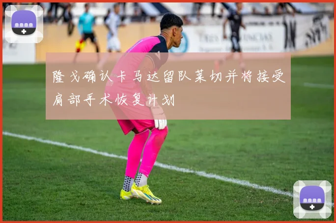 隆戈确认卡马达留队莱切并将接受肩部手术恢复计划