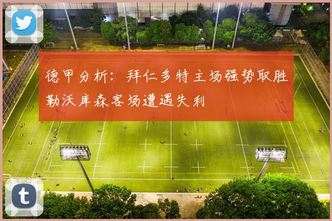 德甲分析：拜仁多特主场强势取胜勒沃库森客场遭遇失利