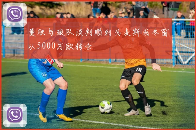 曼联与狼队谈判顺利戈麦斯或冬窗以5000万欧转会