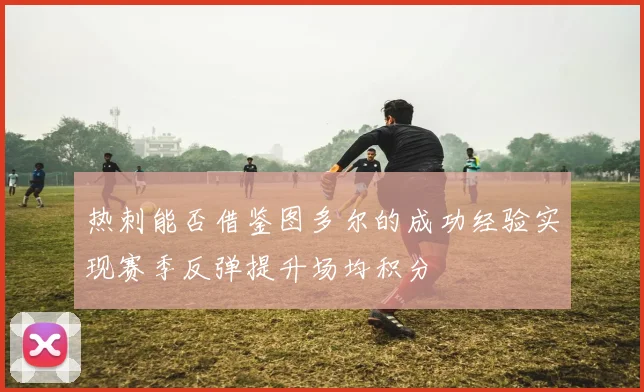 热刺能否借鉴图多尔的成功经验实现赛季反弹提升场均积分