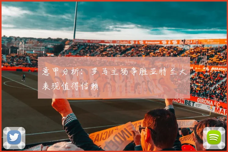 意甲分析：罗马主场争胜亚特兰大表现值得信赖